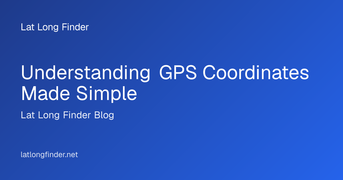 Understanding GPS Coordinates Made Simple - Lat Long Finder